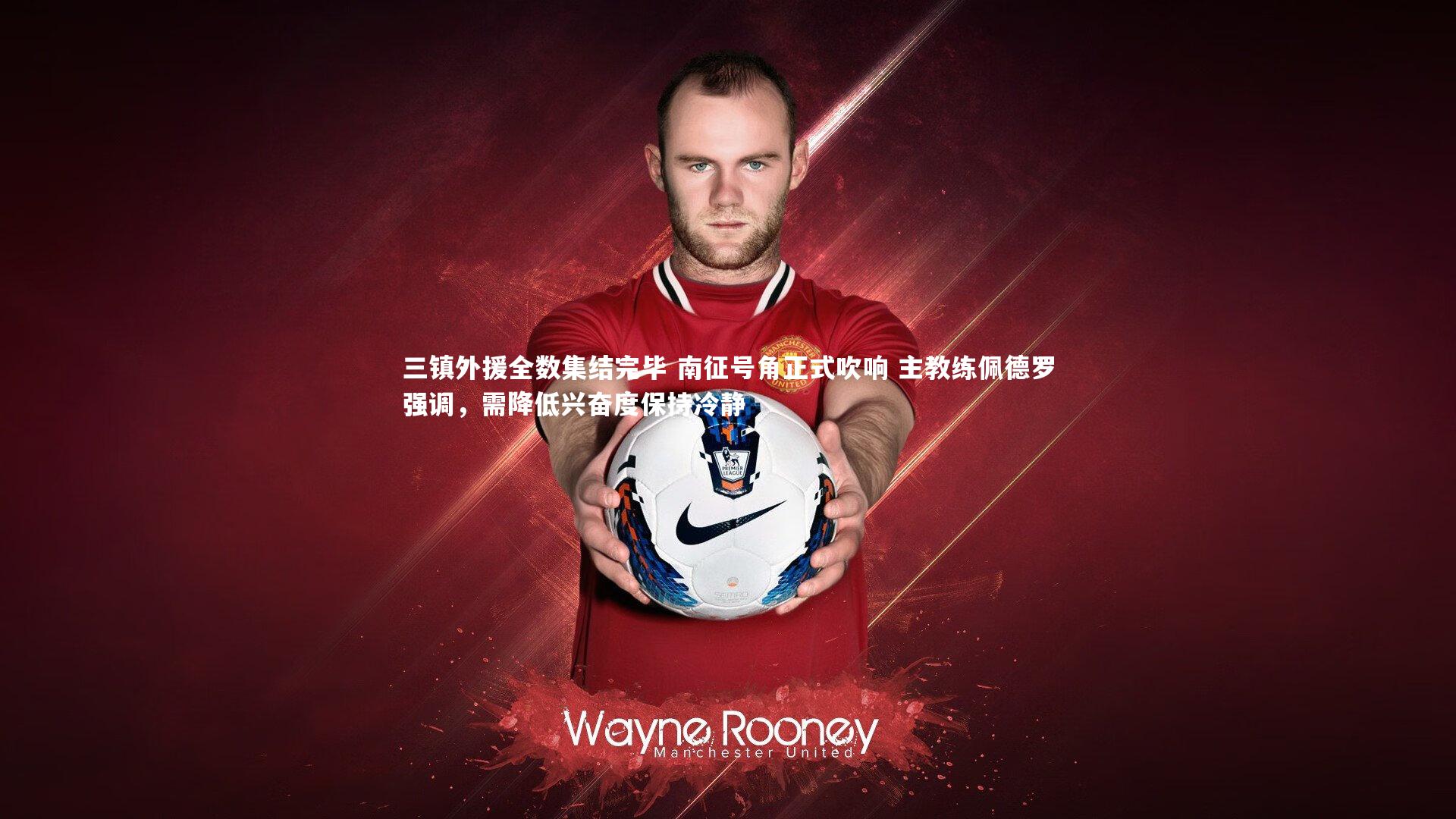九游体育官网：三镇外援全数集结完毕 南征号角正式吹响 主教练佩德罗强调，需降低兴奋度保持冷静