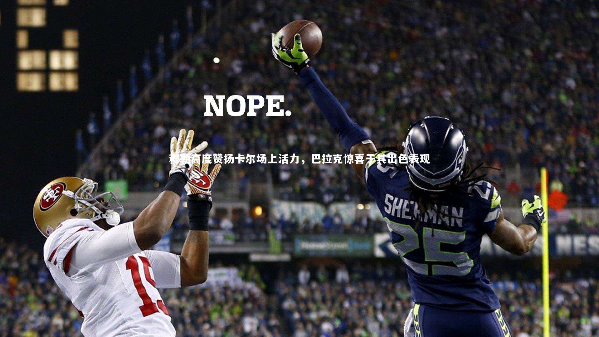 九游体育|穆勒高度赞扬卡尔场上活力，巴拉克惊喜于其出色表现