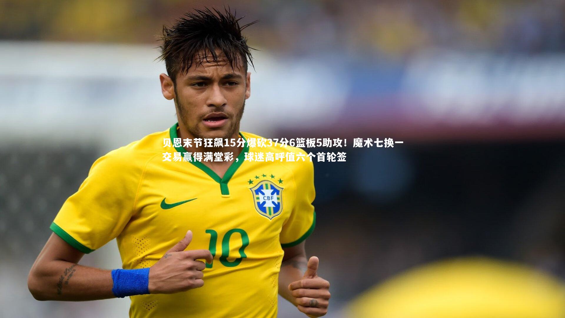 贝恩末节狂飙15分爆砍37分6篮板5助攻！魔术七换一交易赢得满堂彩，球迷高呼值六个首轮签